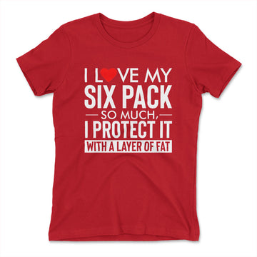 I Love My Six Pack And I Protect It With My Layer Of Fat Womens T-Shirt in Red color